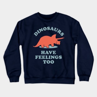 Dinosaurs Have Feelings Too Crewneck Sweatshirt